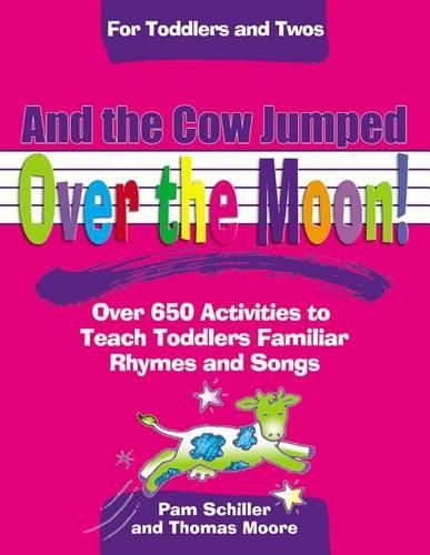 Cover image for And the Cow Jumped Over the Moon!: Over 650 Activites to Teach Toddlers Familiar Rhymes and Songs