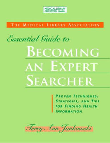Cover image for The MLA Essential Guide to Becoming an Expert Searcher: Proven Techniques, Strategies, and Tips for Finding Health Information