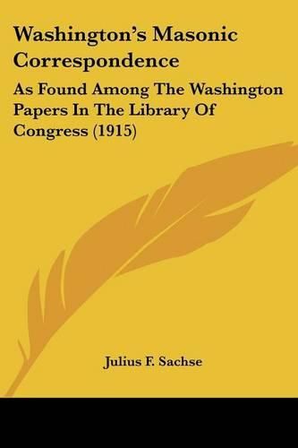Cover image for Washington's Masonic Correspondence: As Found Among the Washington Papers in the Library of Congress (1915)