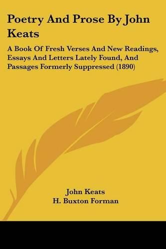 Cover image for Poetry and Prose by John Keats: A Book of Fresh Verses and New Readings, Essays and Letters Lately Found, and Passages Formerly Suppressed (1890)