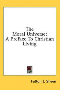 Cover image for The Moral Universe: A Preface to Christian Living