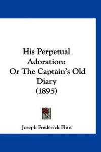 Cover image for His Perpetual Adoration: Or the Captain's Old Diary (1895)