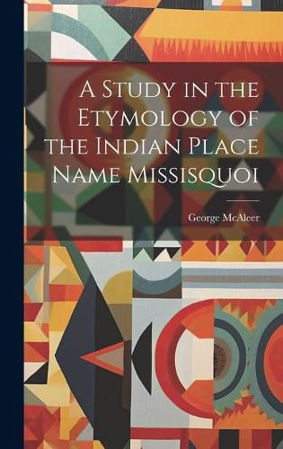 Cover image for A Study in the Etymology of the Indian Place Name Missisquoi