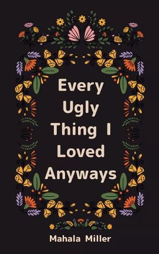 Cover image for Every Ugly Thing I Loved Anyway (Edition1st)