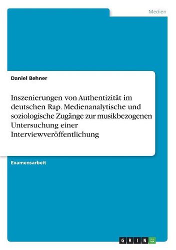 Inszenierungen von Authentizitaet im deutschen Rap. Medienanalytische und soziologische Zugaenge zur musikbezogenen Untersuchung einer Interviewveroeffentlichung