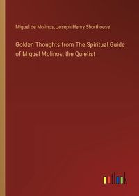 Cover image for Golden Thoughts from The Spiritual Guide of Miguel Molinos, the Quietist
