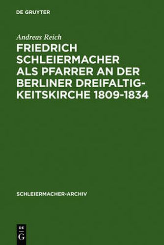 Friedrich Schleiermacher als Pfarrer an der Berliner Dreifaltigkeitskirche 1809-1834