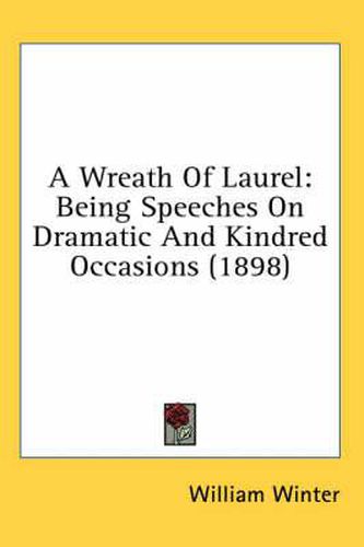 Cover image for A Wreath of Laurel: Being Speeches on Dramatic and Kindred Occasions (1898)