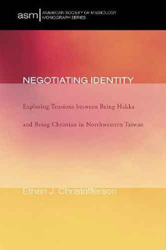 Cover image for Negotiating Identity: Exploring Tensions Between Being Hakka and Being Christian in Northwestern Taiwan