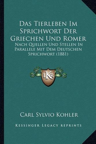 Cover image for Das Tierleben Im Sprichwort Der Griechen Und Romer: Nach Quellen Und Stellen in Parallele Mit Dem Deutschen Sprichwort (1881)