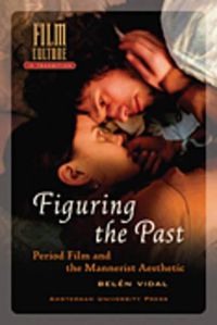 Cover image for Figuring the Past: Period Film and the Mannerist Aesthetic