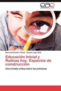 Cover image for Educacion Inicial y Rutinas Hoy. Espacios de Construccion