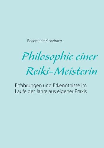 Cover image for Philosophie einer Reiki-Meisterin: Erfahrungen und Erkenntnisse im Laufe der Jahre aus eigener Praxis