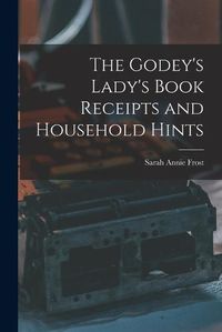 Cover image for The Godey's Lady's Book Receipts and Household Hints