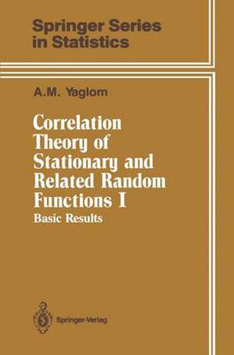 Correlation Theory of Stationary and Related Random Functions: Volume I: Basic Results