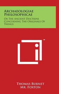 Cover image for Archaeologiae Philosophicae: Or The Ancient Doctrine Concerning The Originals Of Things