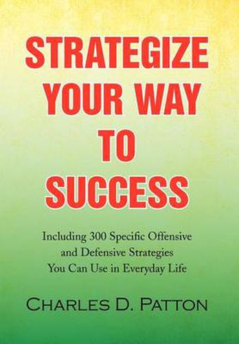 Cover image for Strategize Your Way to Success: Including 300 Specific Offensive and Defensive Strategies You Can Use in Everyday Life