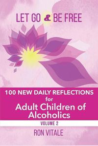 Cover image for Let Go and Be Free: 100 New Daily Reflections for Adult Children of Alcoholics