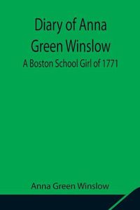 Cover image for Diary of Anna Green Winslow A Boston School Girl of 1771