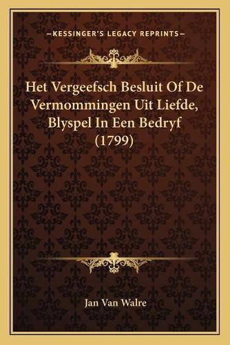 Cover image for Het Vergeefsch Besluit of de Vermommingen Uit Liefde, Blyspel in Een Bedryf (1799)