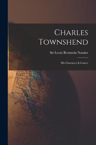 Charles Townshend; His Character & Career