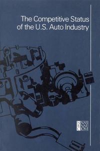 Cover image for The Competitive Status of the U.S. Auto Industry: A Study of the Influences of Technology in Determining International Industrial Competitive Advantage