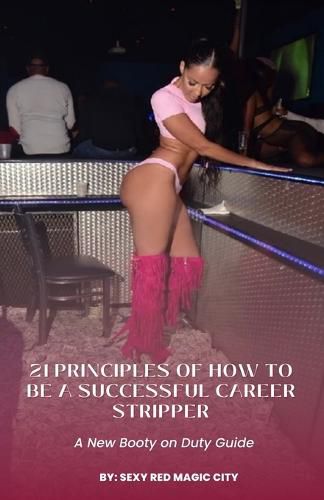 Cover image for 21 Principles of How to Be a Successful Career Stripper: A New Booty on Duty Guide