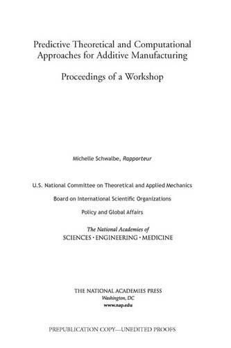 Predictive Theoretical and Computational Approaches for Additive Manufacturing: Proceedings of a Workshop