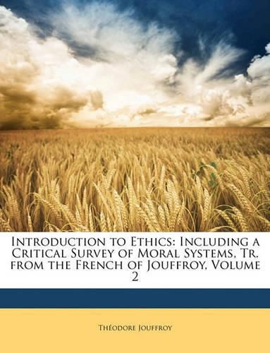 Introduction to Ethics: Including a Critical Survey of Moral Systems, Tr. from the French of Jouffroy, Volume 2