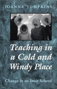 Cover image for Teaching in a Cold and Windy Place: Change in an Inuit School