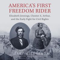 Cover image for America's First Freedom Rider: Elizabeth Jennings, Chester A. Arthur, and the Early Fight for Civil Rights