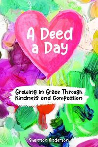 Cover image for A Deed a Day: Growing in Grace Through Kindness and Compassion