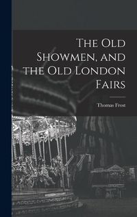 Cover image for The Old Showmen, and the Old London Fairs