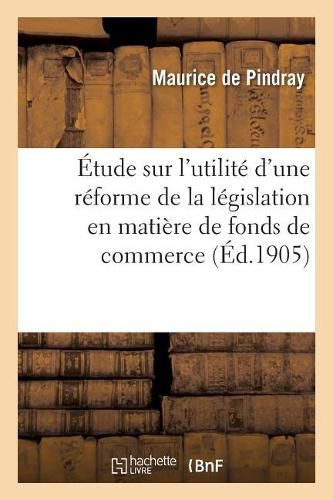 Cover image for Etude Sur l'Utilite d'Une Reforme de la Legislation En Matiere de Fonds de Commerce