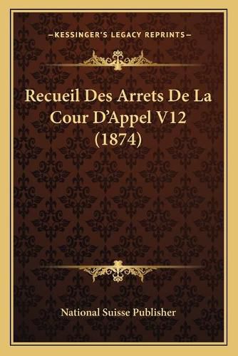 Recueil Des Arrets de La Cour D'Appel V12 (1874)