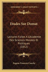 Cover image for Etudes Sur Domat: Lectures Faites A L'Academie Des Sciences Morales Et Politiques (1852)