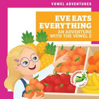 Cover image for Eve Eats Everything: An Adventure with the Vowel E