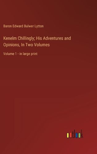 Cover image for Kenelm Chillingly; His Adventures and Opinions, In Two Volumes