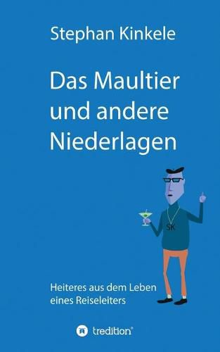 Cover image for Das Maultier und andere Niederlagen: Heiteres aus dem Leben eines Reiseleiters