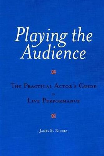 Playing the Audience: The Practical Actor's Guide to Live Performance