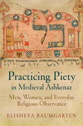 Cover image for Practicing Piety in Medieval Ashkenaz: Men, Women, and Everyday Religious Observance