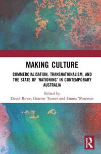 Cover image for Making Culture: Commercialisation, Transnationalism, and the State of 'Nationing' in Contemporary Australia