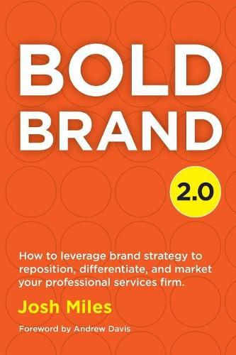 Cover image for Bold Brand 2.0: How to leverage brand strategy to reposition, differentiate, and market your professional services firm.