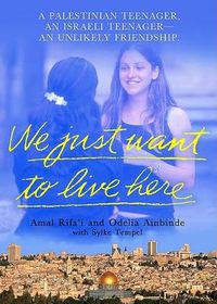 Cover image for We Just Want to Live Here: A Palestinian Teenager, an Israeli Teenager, an Unlikely Friendship