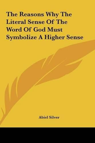 Cover image for The Reasons Why the Literal Sense of the Word of God Must Sythe Reasons Why the Literal Sense of the Word of God Must Symbolize a Higher Sense Mbolize a Higher Sense