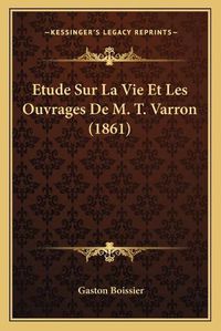 Cover image for Etude Sur La Vie Et Les Ouvrages de M. T. Varron (1861)