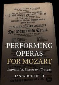 Cover image for Performing Operas for Mozart: Impresarios, Singers and Troupes