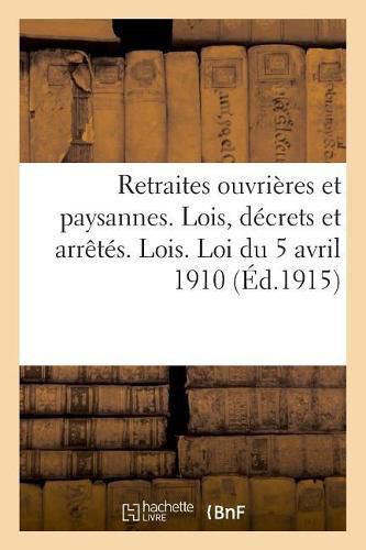 Retraites Ouvrieres Et Paysannes. Lois, Decrets Et Arretes. Lois. Loi Du 5 Avril 1910