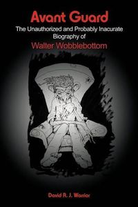 Cover image for Avant Guard: The Unauthorized and Probably Inaccurate Biography of Walter Wobblebottom