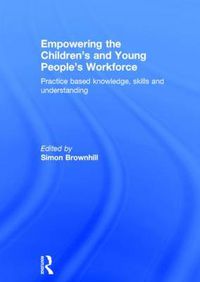 Cover image for Empowering the Children's and Young People's Workforce: Practice based knowledge, skills and understanding